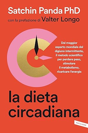 La dieta circadiana: Dal maggior esperto mondiale del digiuno intermittente, il metodo scientifico per perdere peso, stimolare il metabolismo, ricaricare l’energia (Italian Edition)