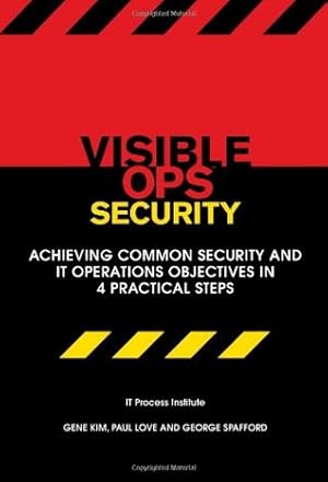 Visible Ops Security: Achieving Common Security and IT Operations Objectives in 4 Practical Steps